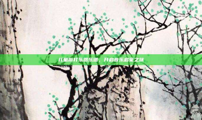 儿童敲打乐器乐谱，开启音乐启蒙之旅