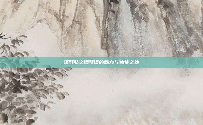 泽野弘之钢琴谱的魅力与独特之处