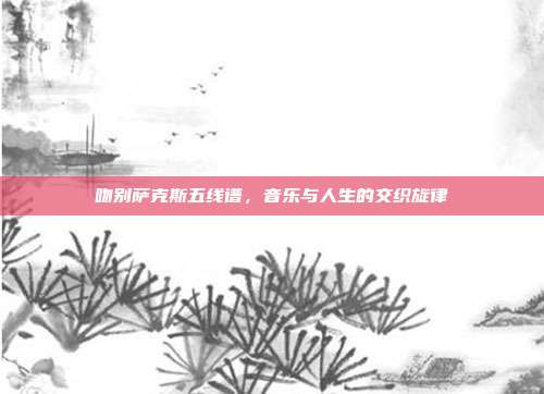 吻别萨克斯五线谱，音乐与人生的交织旋律