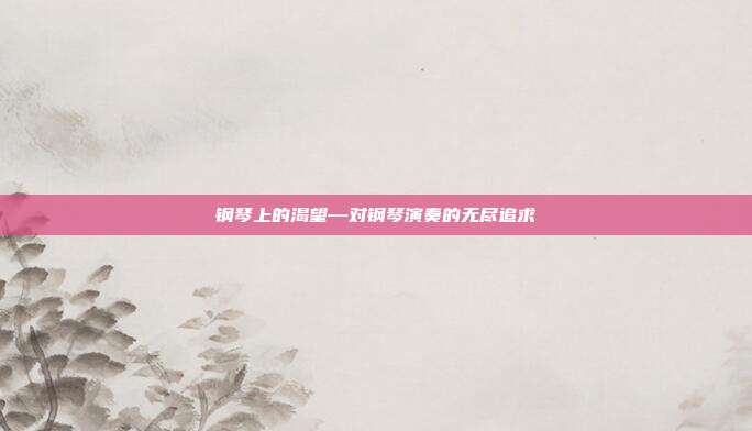 钢琴上的渴望—对钢琴演奏的无尽追求