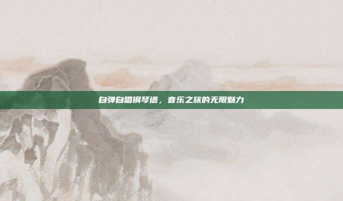 自弹自唱钢琴谱，音乐之旅的无限魅力