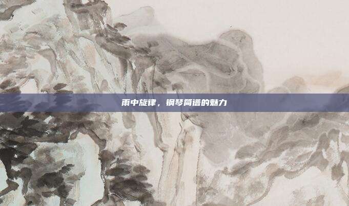 雨中旋律，钢琴简谱的魅力