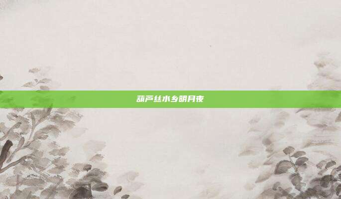 葫芦丝水乡明月夜