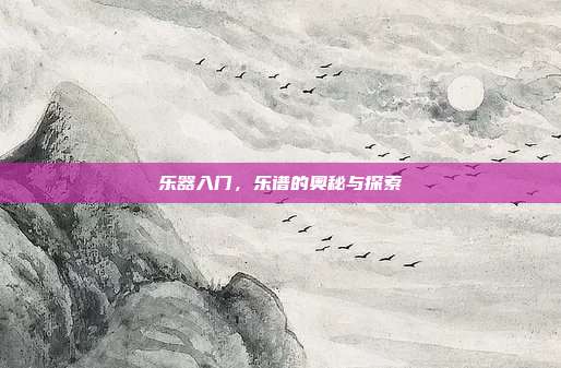 乐器入门，乐谱的奥秘与探索