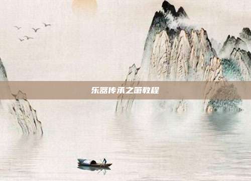 乐器传承之箫教程