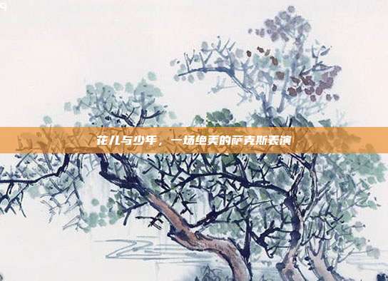 花儿与少年,一场绝美的萨克斯表演