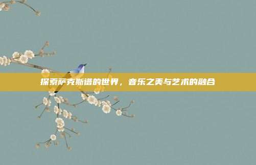 探索萨克斯谱的世界，音乐之美与艺术的融合