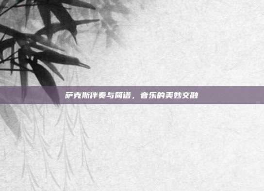 萨克斯伴奏与简谱，音乐的美妙交融
