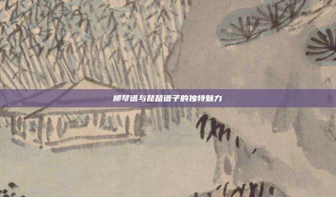 柳琴谱与琵琶谱子的独特魅力
