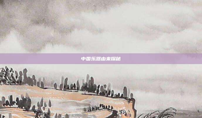 中国乐器由来探秘