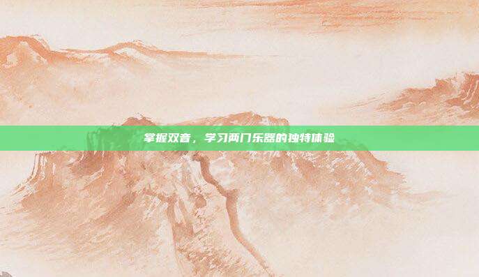 掌握双音，学习两门乐器的独特体验