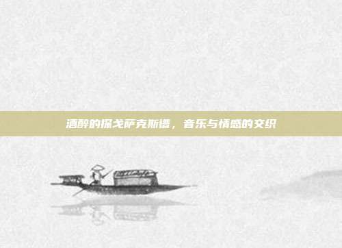 酒醉的探戈萨克斯谱,音乐与情感的交织