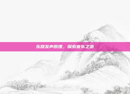 乐器发声原理，探索音乐之源