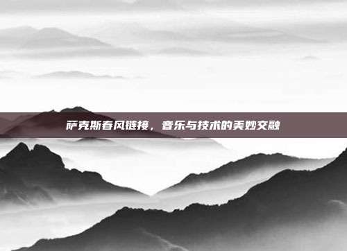 萨克斯春风链接，音乐与技术的美妙交融