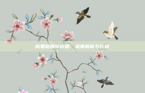 格里格钢琴价格，深度解析与比较