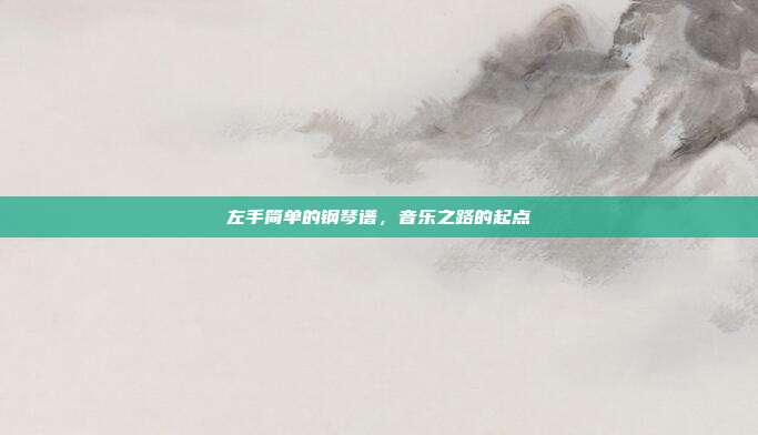 左手简单的钢琴谱，音乐之路的起点