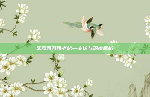 乐器雅马哈老总—专访与深度解析