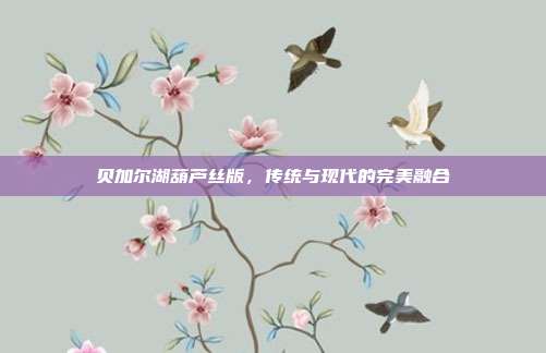 贝加尔湖葫芦丝版，传统与现代的完美融合