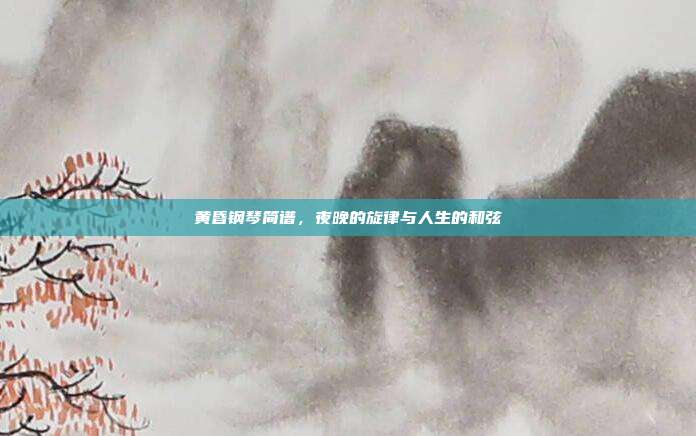 黄昏钢琴简谱，夜晚的旋律与人生的和弦