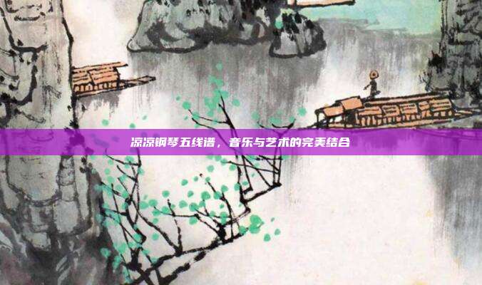凉凉钢琴五线谱，音乐与艺术的完美结合