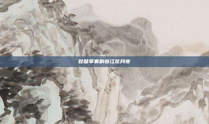琵琶筝奏响春江花月夜