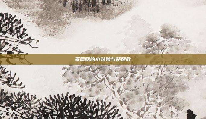 采蘑菇的小姑娘与琵琶教