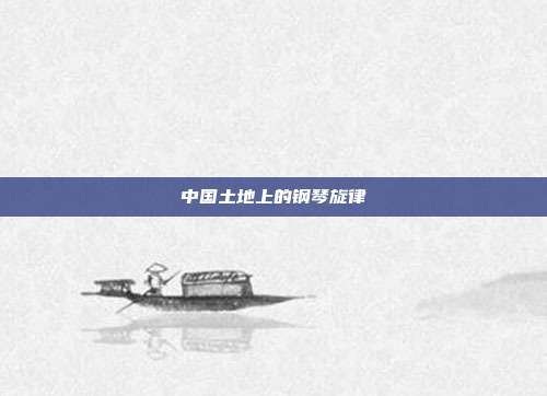 中国土地上的钢琴旋律