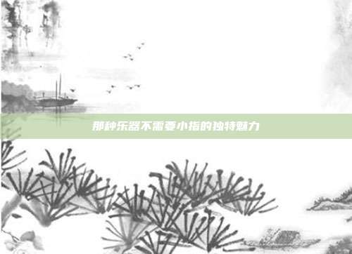 那种乐器不需要小指的独特魅力