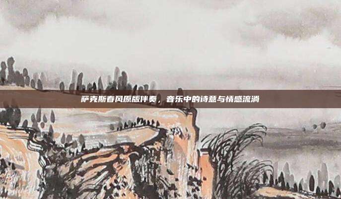 萨克斯春风原版伴奏，音乐中的诗意与情感流淌