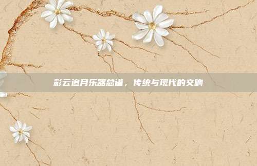 彩云追月乐器总谱，传统与现代的交响