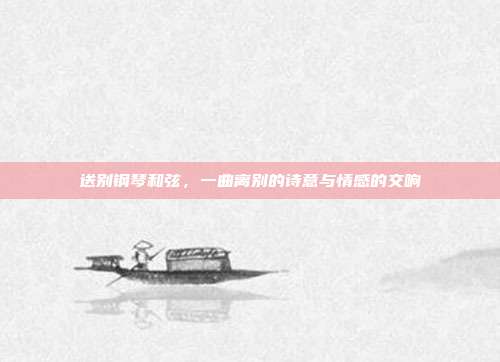 送别钢琴和弦，一曲离别的诗意与情感的交响