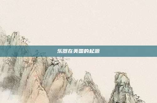 乐器在美国的起源