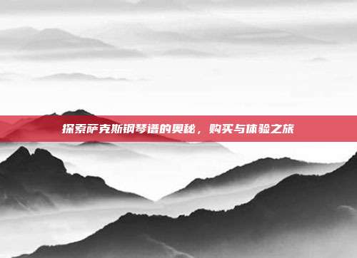 探索萨克斯钢琴谱的奥秘，购买与体验之旅