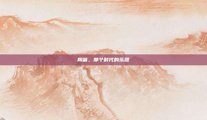 陶笛，那个时代的乐器