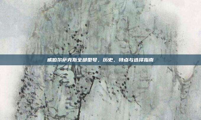 威伯尔萨克斯全部型号，历史、特点与选择指南