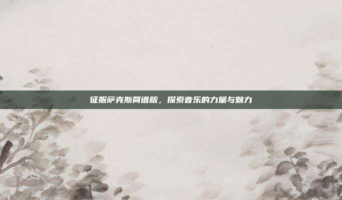 征服萨克斯简谱版，探索音乐的力量与魅力