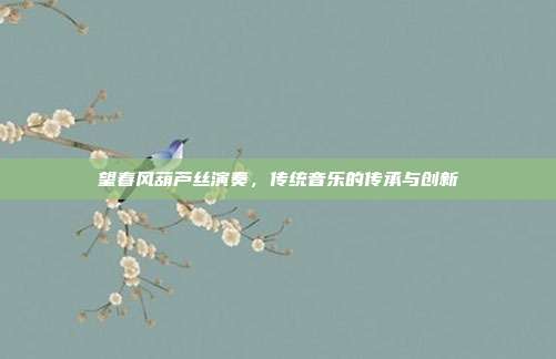 望春风葫芦丝演奏，传统音乐的传承与创新