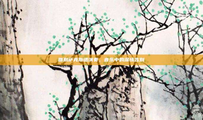吻别萨克斯谱演奏，音乐中的深情告别