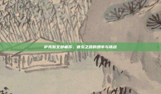 萨克斯全部痛苦，音乐之路的艰辛与挑战