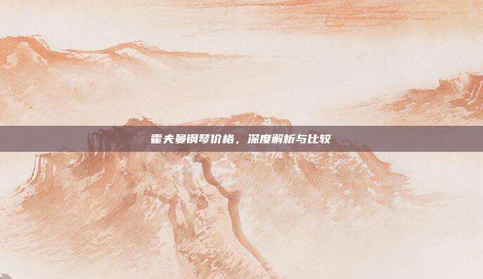 霍夫曼钢琴价格，深度解析与比较