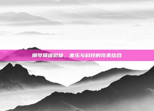 钢琴简谱微信，音乐与科技的完美结合