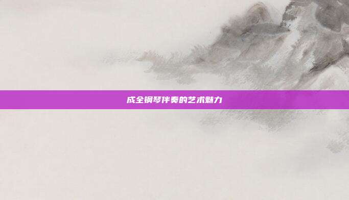 成全钢琴伴奏的艺术魅力