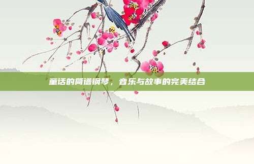 童话的简谱钢琴，音乐与故事的完美结合