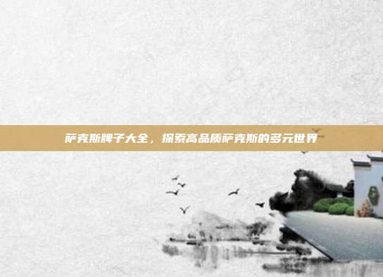 萨克斯牌子大全,探索高品质萨克斯的多元世界