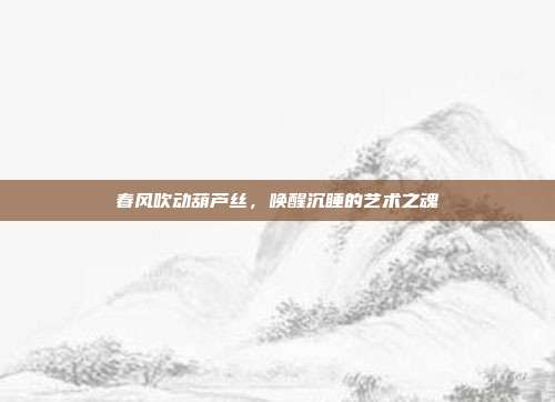 春风吹动葫芦丝,唤醒沉睡的艺术之魂