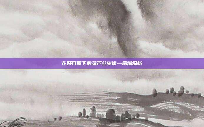 花好月圆下的葫芦丝旋律—简谱探析