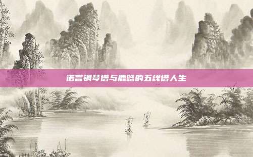 诺言钢琴谱与鹿晗的五线谱人生