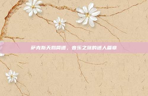 萨克斯天鹅简谱,音乐之旅的迷人篇章