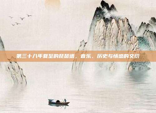 第三十八年夏至的琵琶谱，音乐、历史与情感的交织