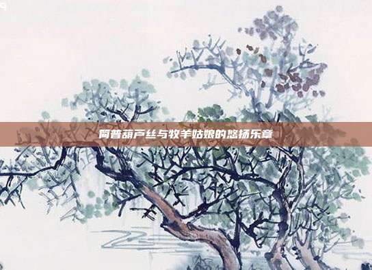 简普葫芦丝与牧羊姑娘的悠扬乐章
